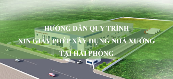 Hướng dẫn chi tiết quy trình xin giấy phép xây dựng nhà xưởng tại Hải Phòng